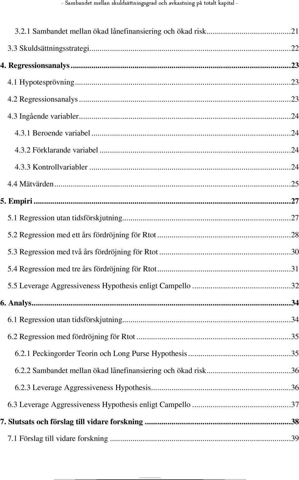 .. 28 5.3 Regression med två års fördröjning för Rtot... 30 5.4 Regression med tre års fördröjning för Rtot... 31 5.5 Leverage Aggressiveness Hypothesis enligt Campello... 32 6. Analys... 34 6.