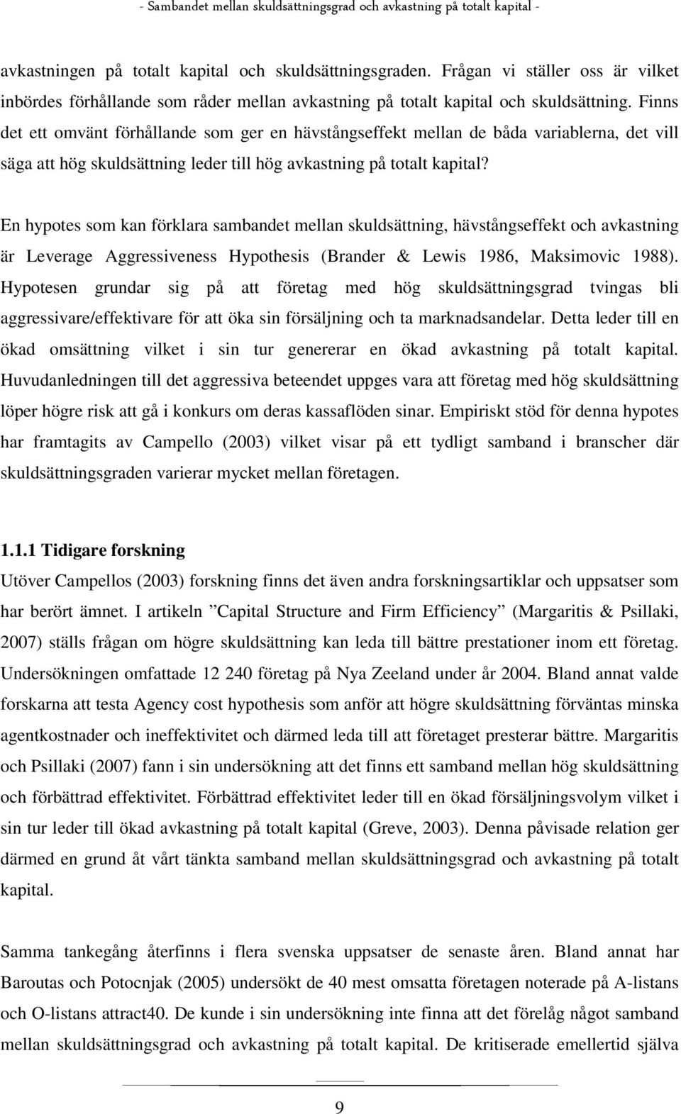 En hypotes som kan förklara sambandet mellan skuldsättning, hävstångseffekt och avkastning är Leverage Aggressiveness Hypothesis (Brander & Lewis 1986, Maksimovic 1988).