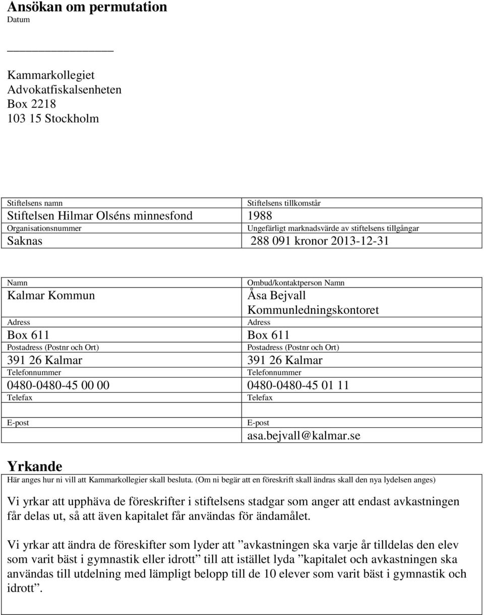 Postadress (Postnr och Ort) Postadress (Postnr och Ort) 391 26 Kalmar 391 26 Kalmar Telefonnummer Telefonnummer 0480-0480-45 00 00 0480-0480-45 01 11 Telefax Telefax E-post E-post asa.bejvall@kalmar.