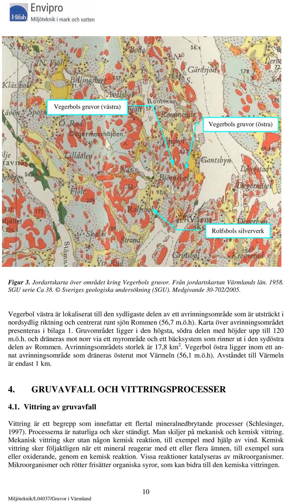 Vegerbol västra är lokaliserat till den sydligaste delen av ett avrinningsområde som är utsträckt i nordsydlig riktning och centrerat runt sjön Rommen (56,7 m.ö.h).