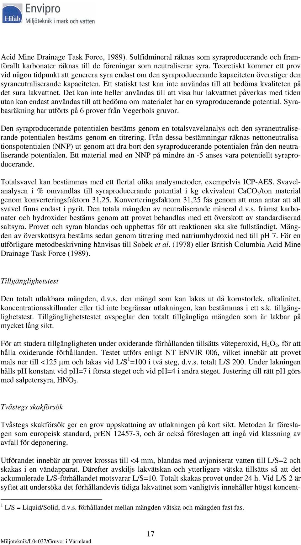 Ett statiskt test kan inte användas till att bedöma kvaliteten på det sura lakvattnet.