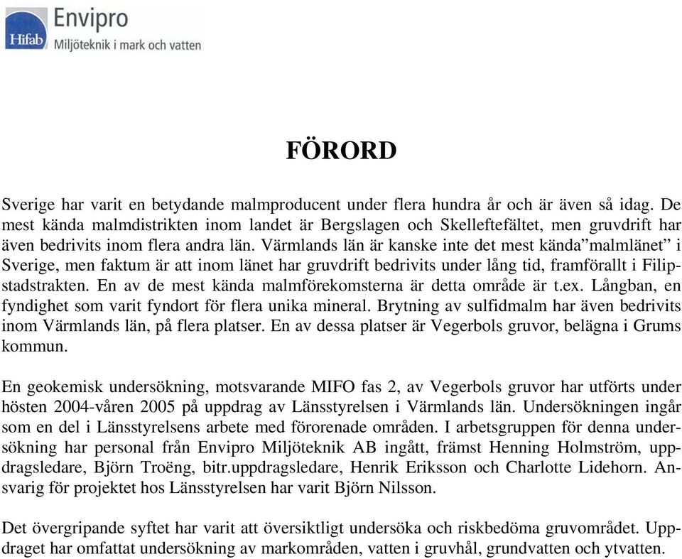 Värmlands län är kanske inte det mest kända malmlänet i Sverige, men faktum är att inom länet har gruvdrift bedrivits under lång tid, framförallt i Filipstadstrakten.