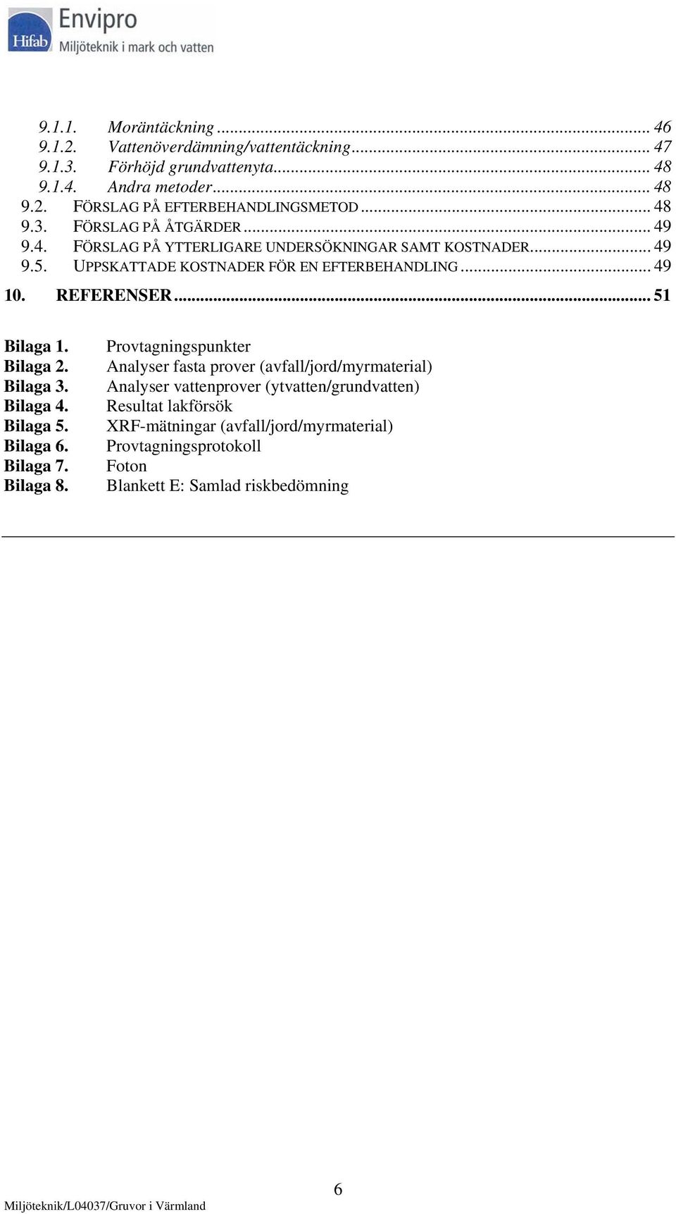 REFERENSER... 51 Bilaga 1. Bilaga 2. Bilaga 3. Bilaga 4. Bilaga 5. Bilaga 6. Bilaga 7. Bilaga 8.