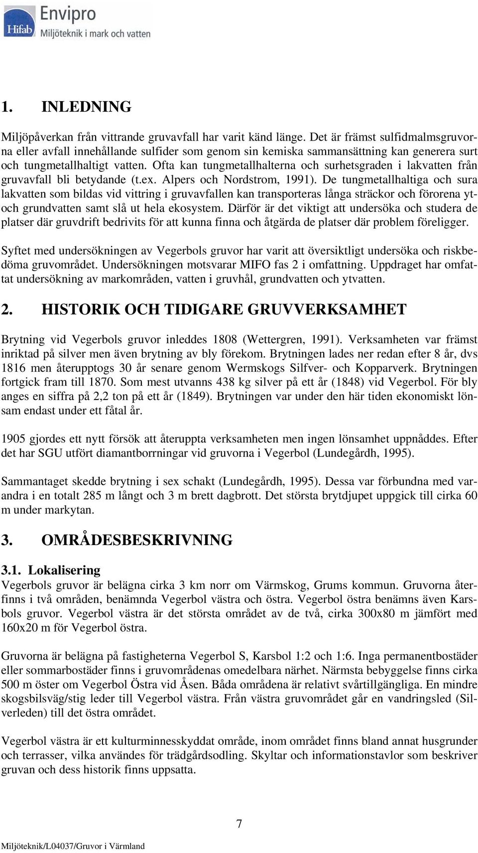 Ofta kan tungmetallhalterna och surhetsgraden i lakvatten från gruvavfall bli betydande (t.ex. Alpers och Nordstrom, 1991).