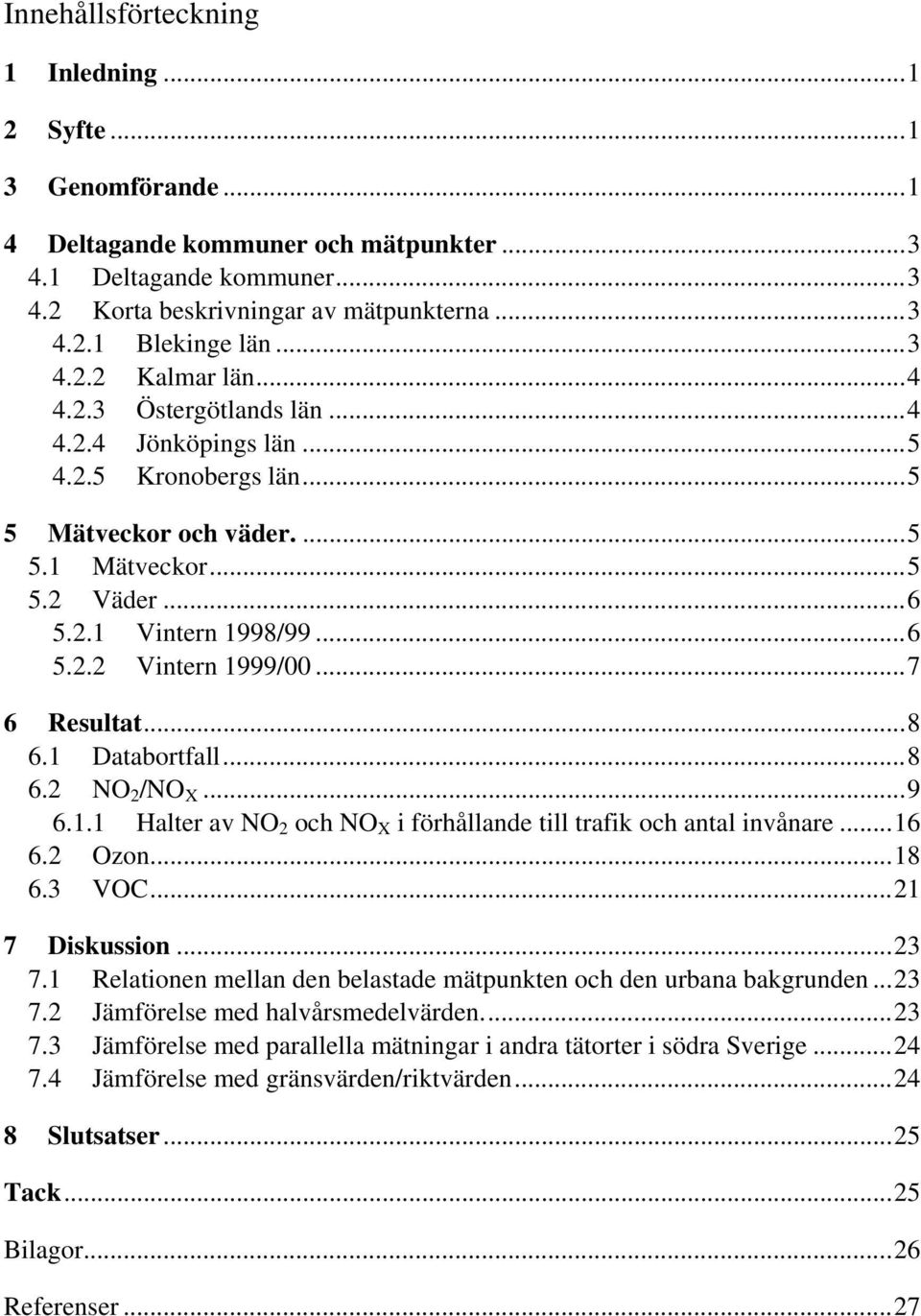 ..7 6 Resultat...8 6.1 Databortfall...8 6.2 NO 2 /NO X...9 6.1.1 Halter av NO 2 och NO X i förhållande till trafik och antal invånare...16 6.2 Ozon...18 6.3 VOC...21 7 Diskussion...23 7.