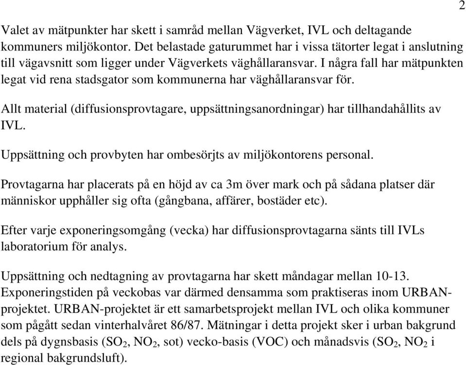 I några fall har mätpunkten legat vid rena stadsgator som kommunerna har väghållaransvar för. Allt material (diffusionsprovtagare, uppsättningsanordningar) har tillhandahållits av IVL.