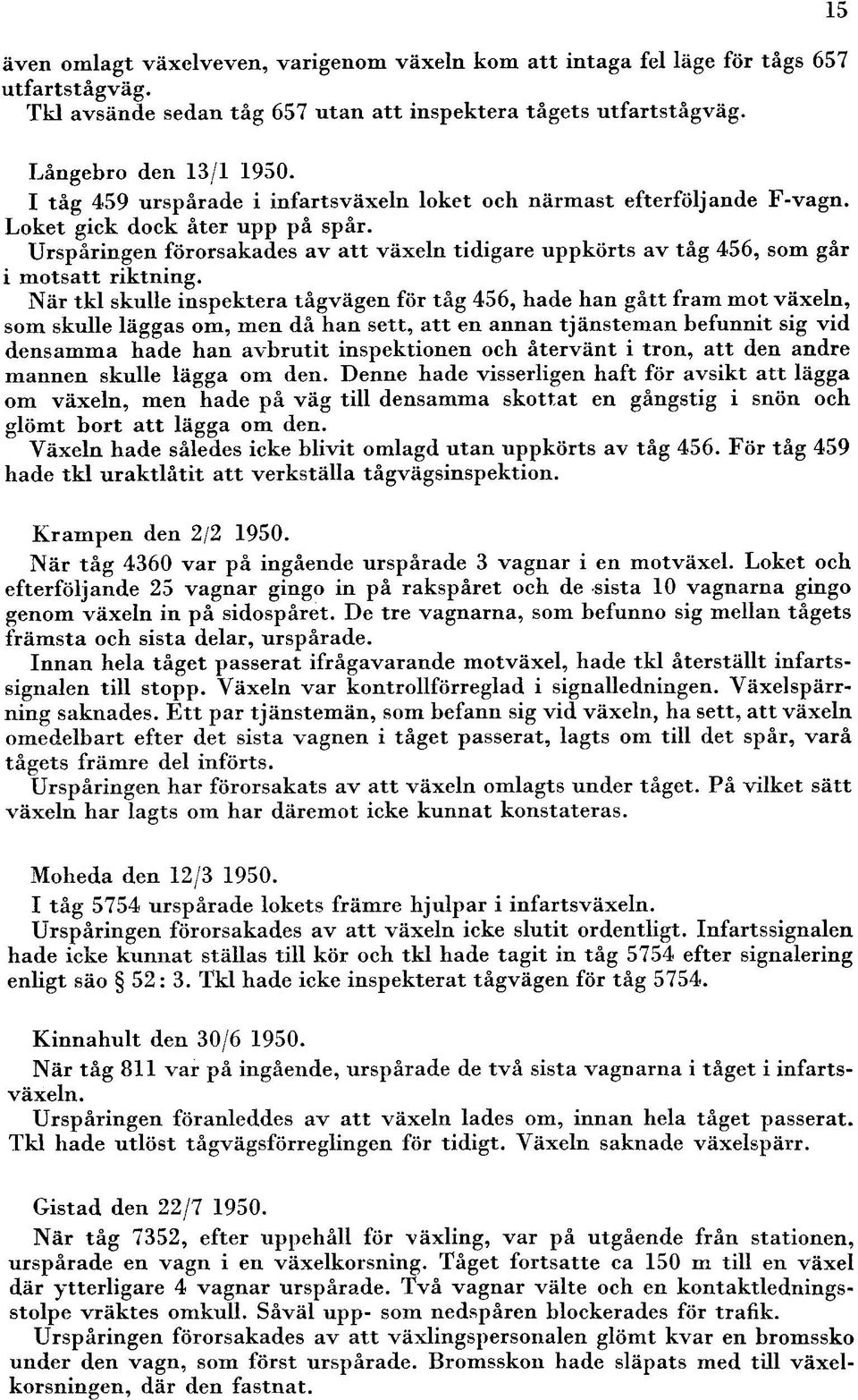 Urspåringen förorsakades av att växeln tidigare uppkörts av tåg 456, som går i motsatt riktning.