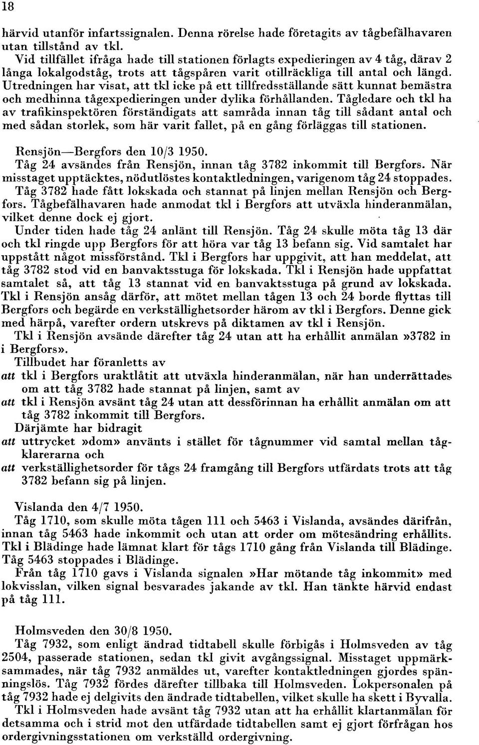 Utredningen har visat, att tkl icke på ett tillfredsställande sätt kunnat bemästra och medhinna tågexpedieringen under dylika förhållanden.