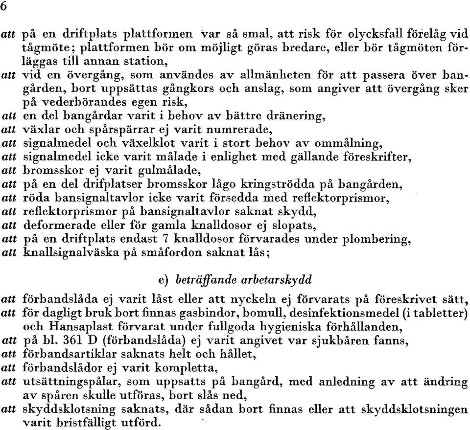 av bättre dränering, att växlar och spårspärrar ej varit numrerade, att signalmedel och växelklot varit i stort behov av ommålning, att signalmedel icke varit målade i enlighet med gällande