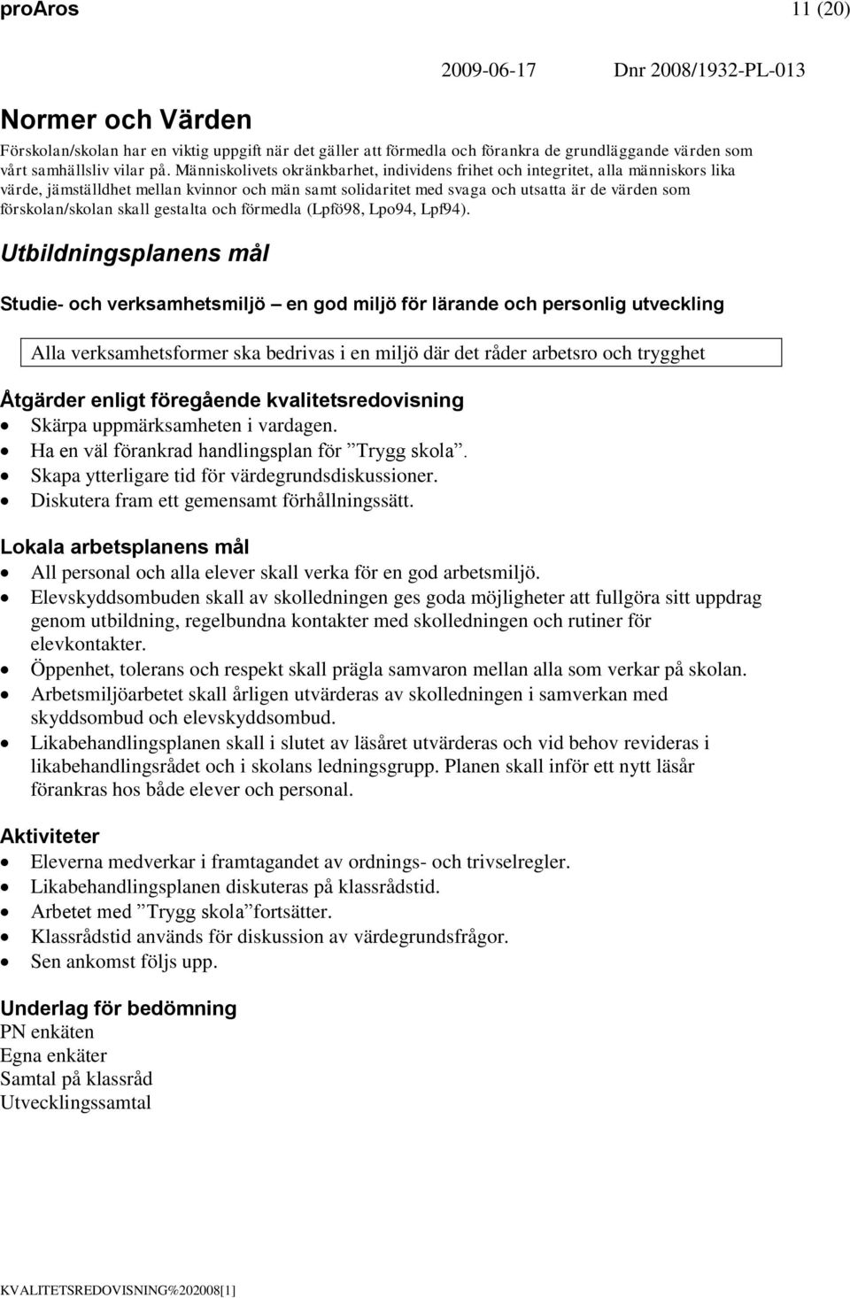 skall gestalta och förmedla (Lpfö98, Lpo94, Lpf94).