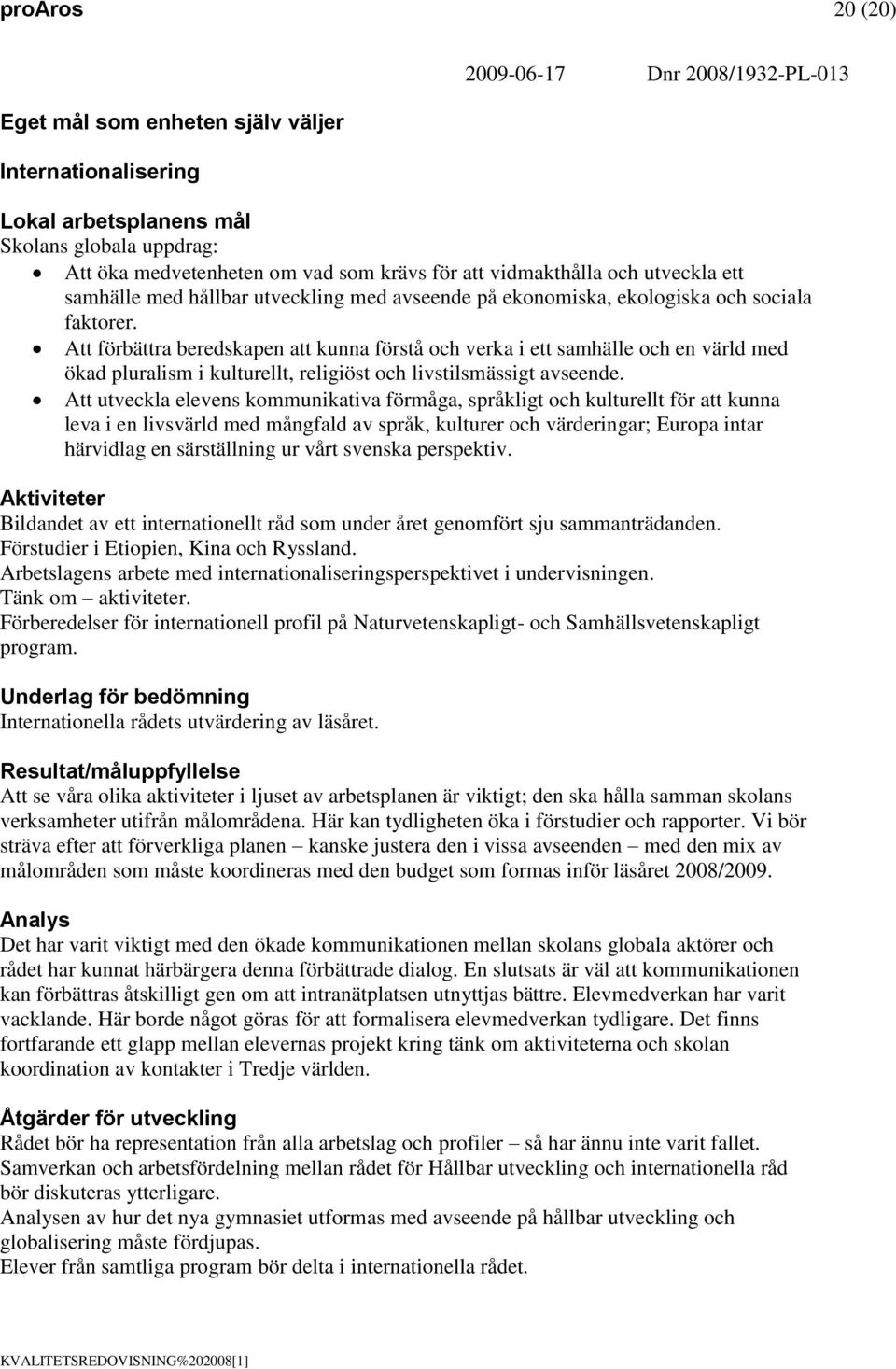 Att förbättra beredskapen att kunna förstå och verka i ett samhälle och en värld med ökad pluralism i kulturellt, religiöst och livstilsmässigt avseende.