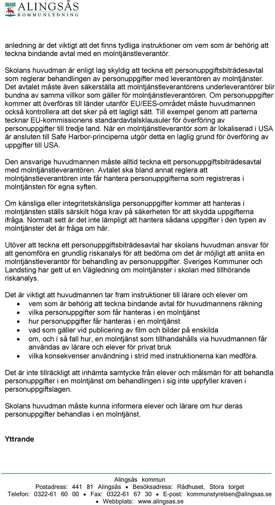 Det avtalet måste även säkerställa att molntjänstleverantörens underleverantörer blir bundna av samma villkor som gäller för molntjänstleverantören.