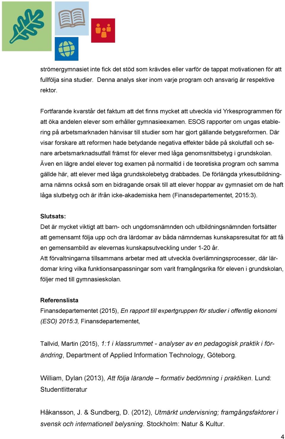 ESOS rapporter om ungas etablering på arbetsmarknaden hänvisar till studier som har gjort gällande betygsreformen.