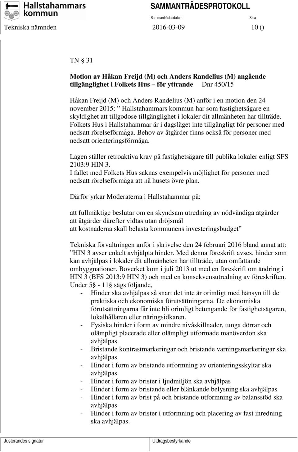 Folkets Hus i Hallstahammar är i dagsläget inte tillgängligt för personer med nedsatt rörelseförmåga. Behov av åtgärder finns också för personer med nedsatt orienteringsförmåga.