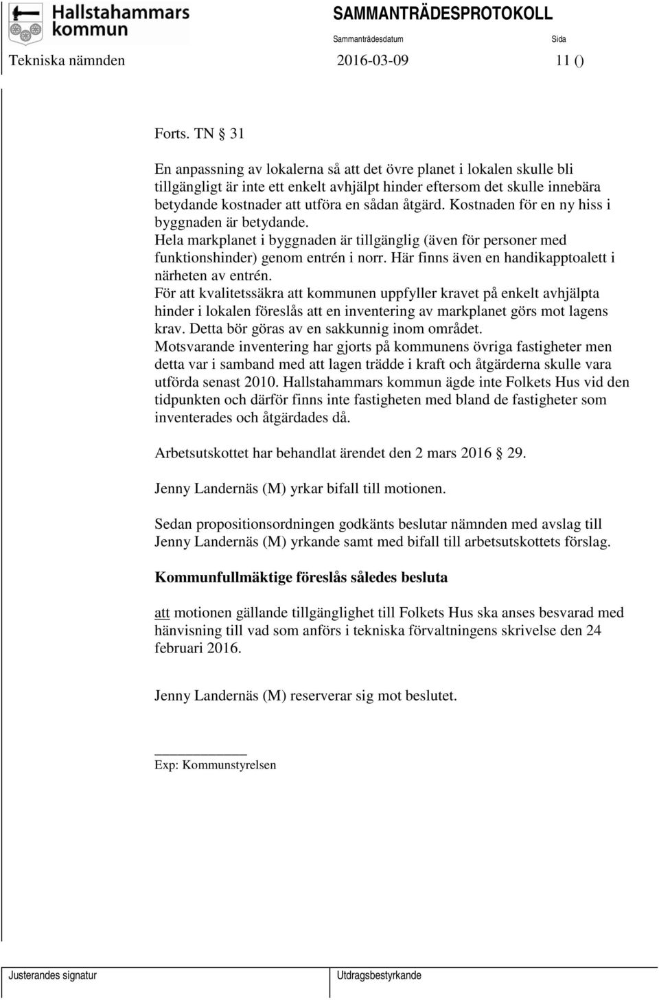 åtgärd. Kostnaden för en ny hiss i byggnaden är betydande. Hela markplanet i byggnaden är tillgänglig (även för personer med funktionshinder) genom entrén i norr.