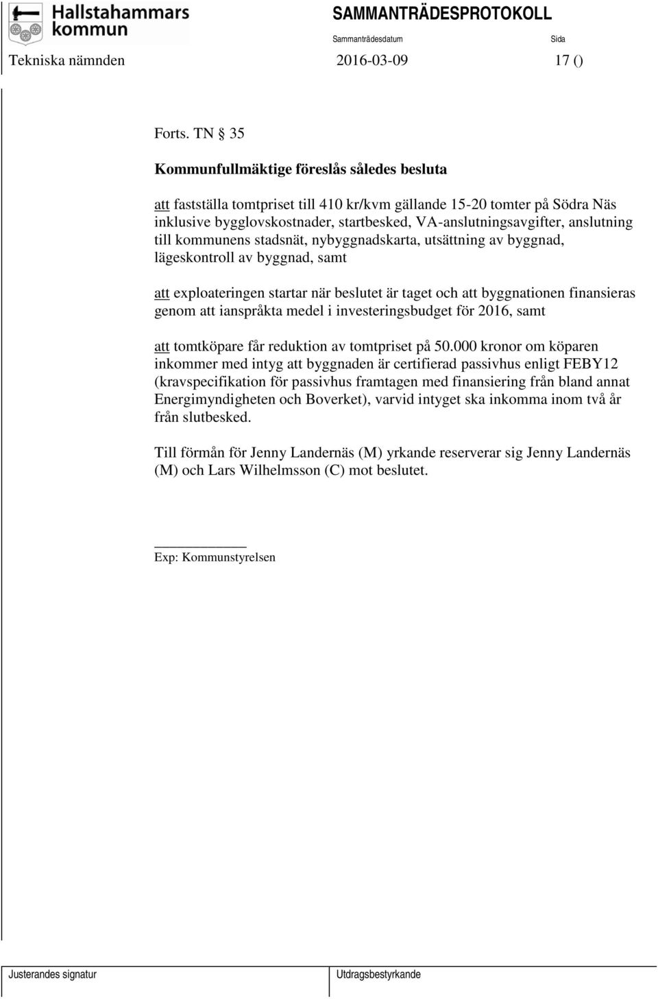 anslutning till kommunens stadsnät, nybyggnadskarta, utsättning av byggnad, lägeskontroll av byggnad, samt att exploateringen startar när beslutet är taget och att byggnationen finansieras genom att