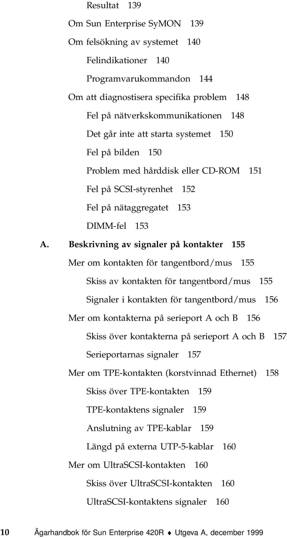 Beskrivning av signaler på kontakter 155 Mer om kontakten för tangentbord/mus 155 Skiss av kontakten för tangentbord/mus 155 Signaler i kontakten för tangentbord/mus 156 Mer om kontakterna på