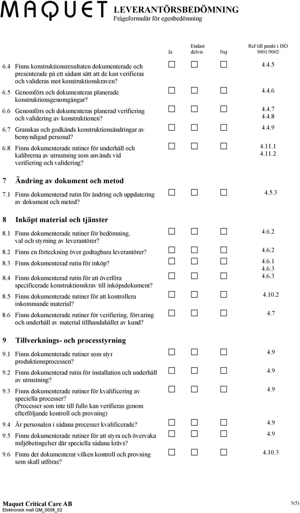 6.8 Finns dokumenterade rutiner för underhåll och kalibrerna av utrustning som används vid verifiering och validering? 7 Ändring av dokument och metod 7.