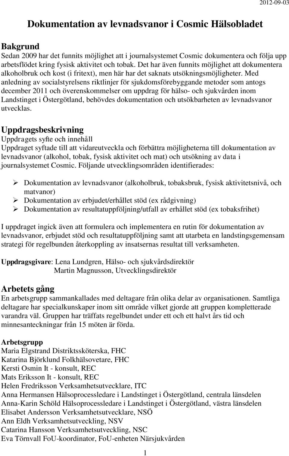 Med anledning av socialstyrelsens riktlinjer för sjukdomsförebyggande metoder som antogs december 2011 och överenskommelser om uppdrag för hälso- och sjukvården inom Landstinget i Östergötland,