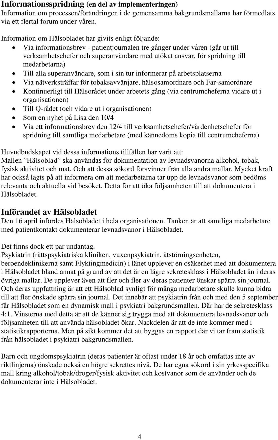 spridning till medarbetarna) Till alla superanvändare, som i sin tur informerar på arbetsplatserna Via nätverksträffar för tobaksavvänjare, hälsosamordnare och Far-samordnare Kontinuerligt till