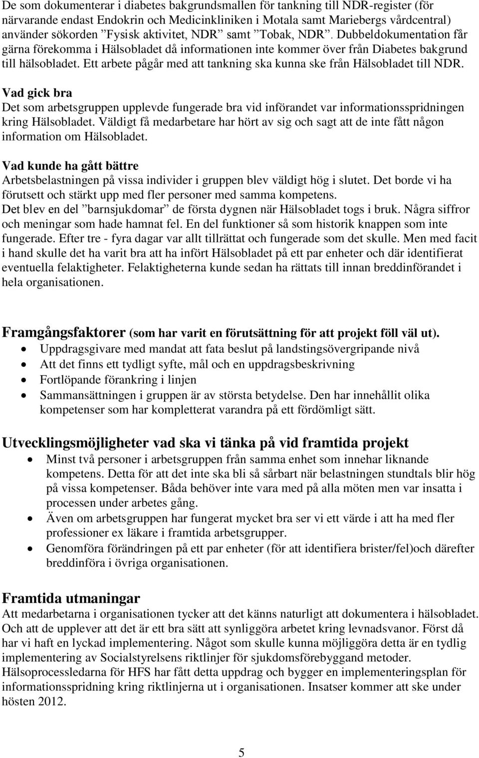 Ett arbete pågår med att tankning ska kunna ske från Hälsobladet till NDR. Vad gick bra Det som arbetsgruppen upplevde fungerade bra vid införandet var informationsspridningen kring Hälsobladet.