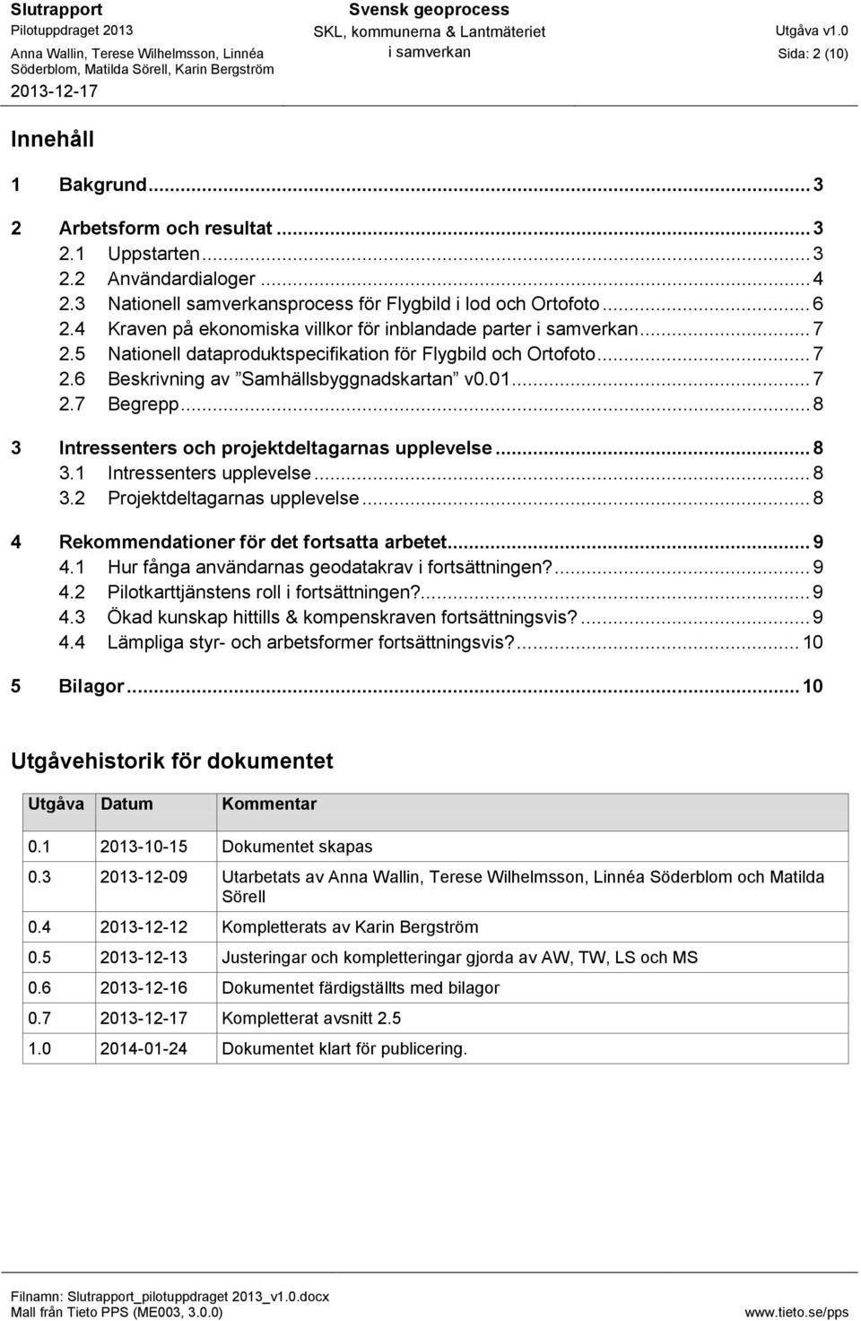 .. 8 3 Intressenters och projektdeltagarnas upplevelse... 8 3.1 Intressenters upplevelse... 8 3.2 Projektdeltagarnas upplevelse... 8 4 Rekommendationer för det fortsatta arbetet... 9 4.