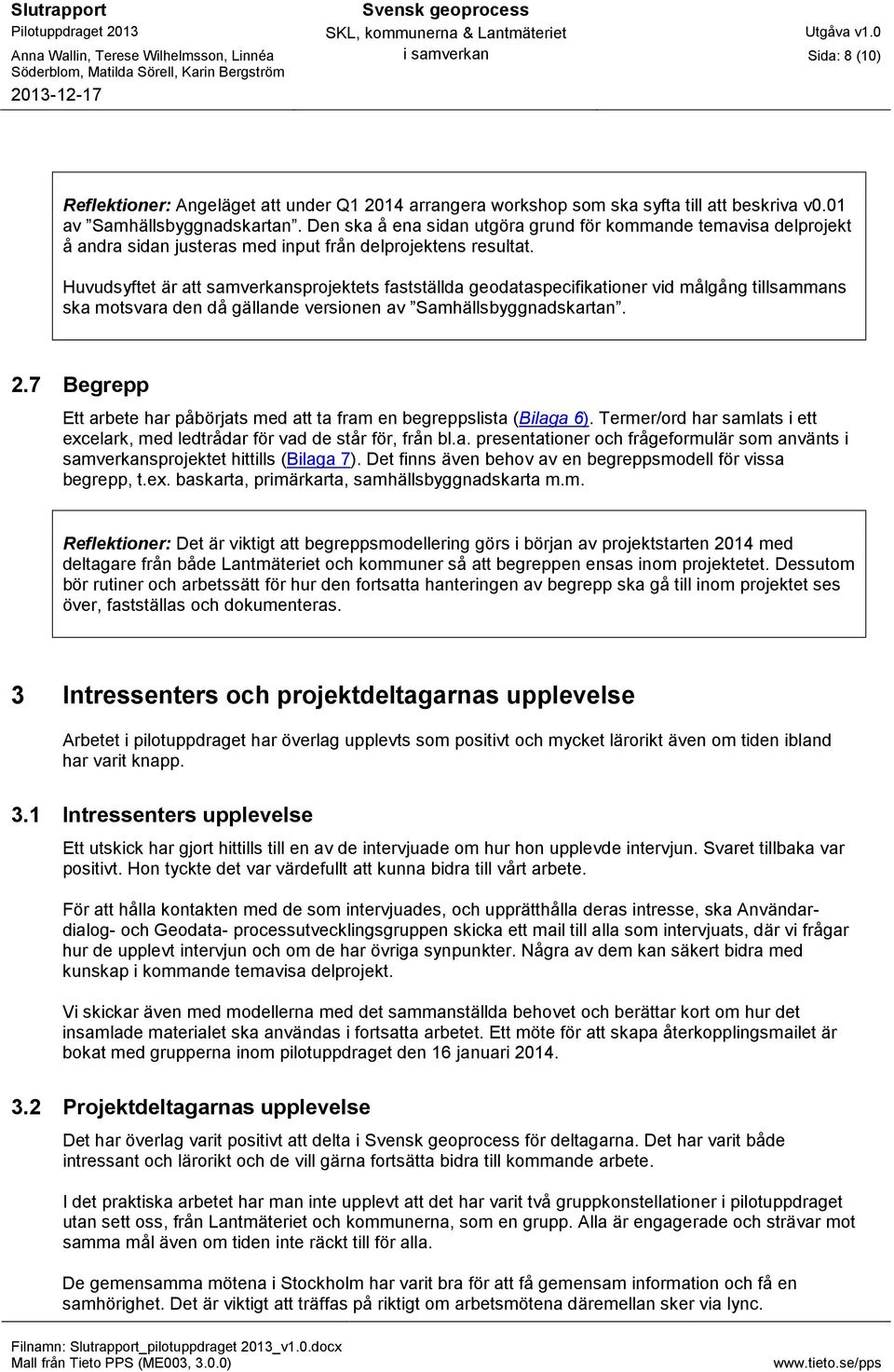 Huvudsyftet är att samverkansprojektets fastställda geodataspecifikationer vid målgång tillsammans ska motsvara den då gällande versionen av Samhällsbyggnadskartan. 2.