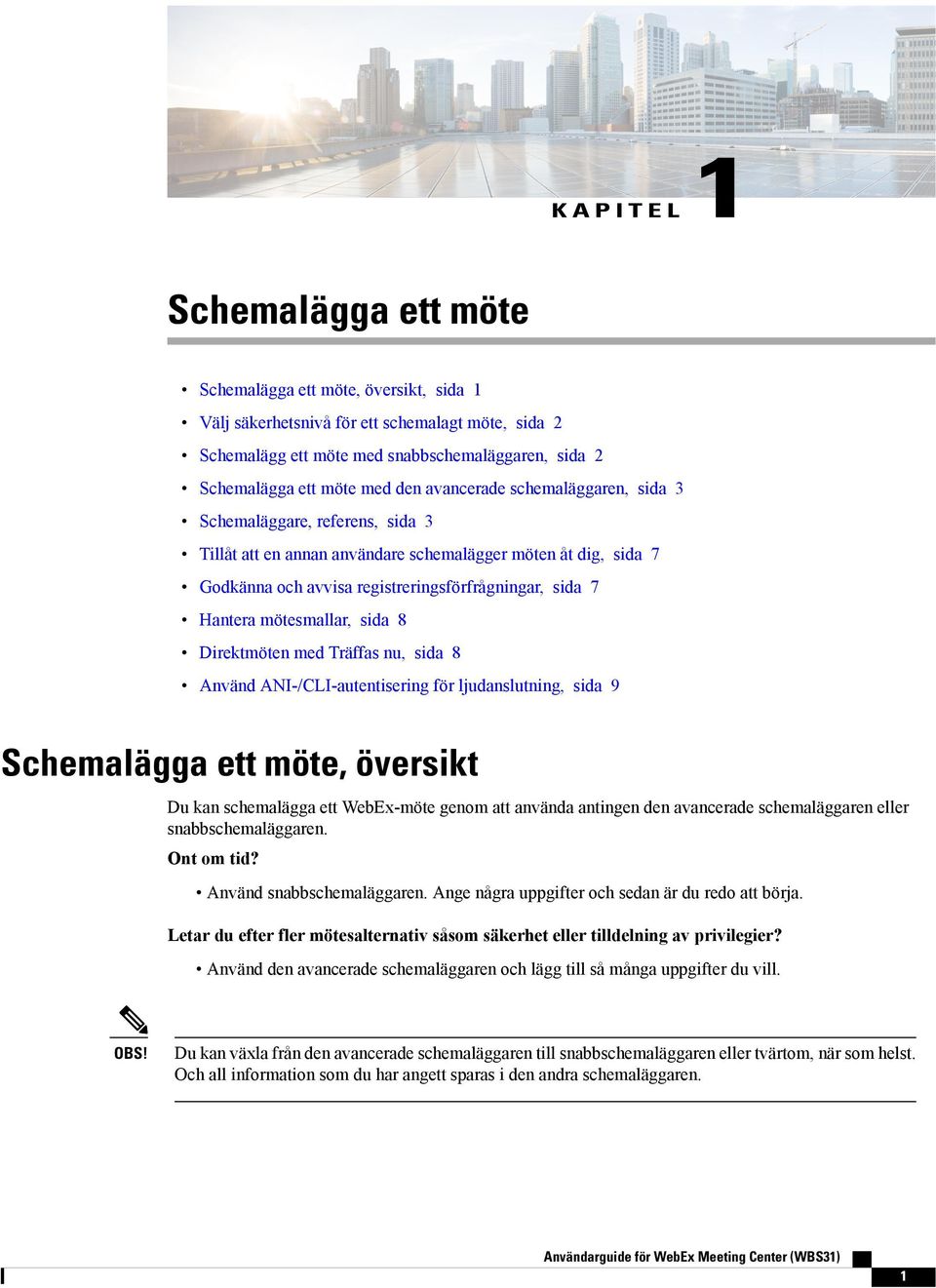 mötesmallar, sida 8 Direktmöten med Träffas nu, sida 8 Använd ANI-/CLI-autentisering för ljudanslutning, sida 9 Schemalägga ett möte, översikt Du kan schemalägga ett WebEx-möte genom att använda
