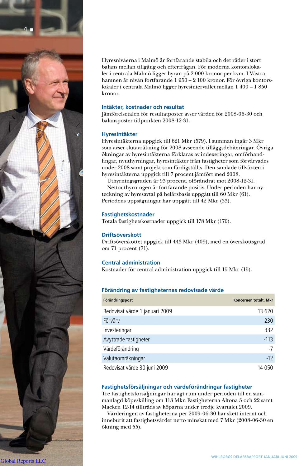 Intäkter, kostnader och resultat Jämförelsetalen för resultatposter avser värden för -06-30 och balansposter tidpunkten -12-31. Hyresintäkter Hyresintäkterna uppgick till 621 Mkr (579).