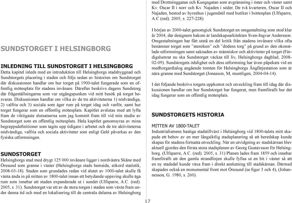 SUNDSTORGET I HELSINGBORG INLEDNING TILL SUNDSTORGET I HELSINGBORG Detta kapitel inleds med en introduktion till Helsingborgs stadsbyggnad och Sundstorgets placering i staden och följs sedan av