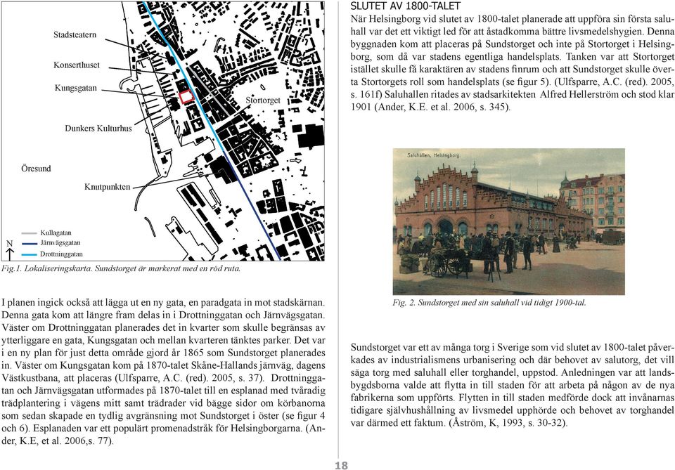 Tanken var att Stortorget istället skulle få karaktären av stadens ﬁnrum och att Sundstorget skulle överta Stortorgets roll som handelsplats (se ﬁgur 5). (Ulfsparre, A.C. (red). 2005, s.