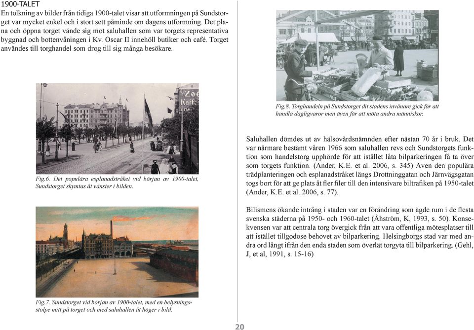 Torget användes till torghandel som drog till sig många besökare. Fig.8. Torghandeln på Sundstorget dit stadens invånare gick för att handla dagligvaror men även för att möta andra människor.