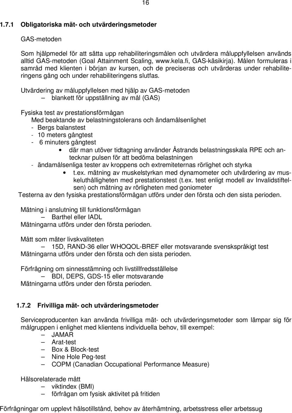 kela.fi, GAS-käsikirja). Målen formuleras i samråd med klienten i början av kursen, och de preciseras och utvärderas under rehabiliteringens gång och under rehabiliteringens slutfas.