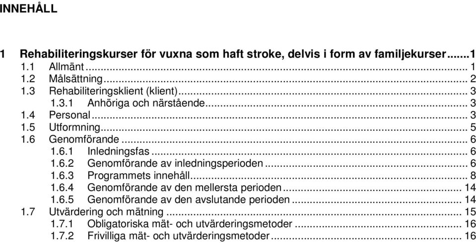 .. 6 1.6.2 Genomförande av inledningsperioden... 6 1.6.3 Programmets innehåll... 8 1.6.4 Genomförande av den mellersta perioden... 14 1.6.5 Genomförande av den avslutande perioden.