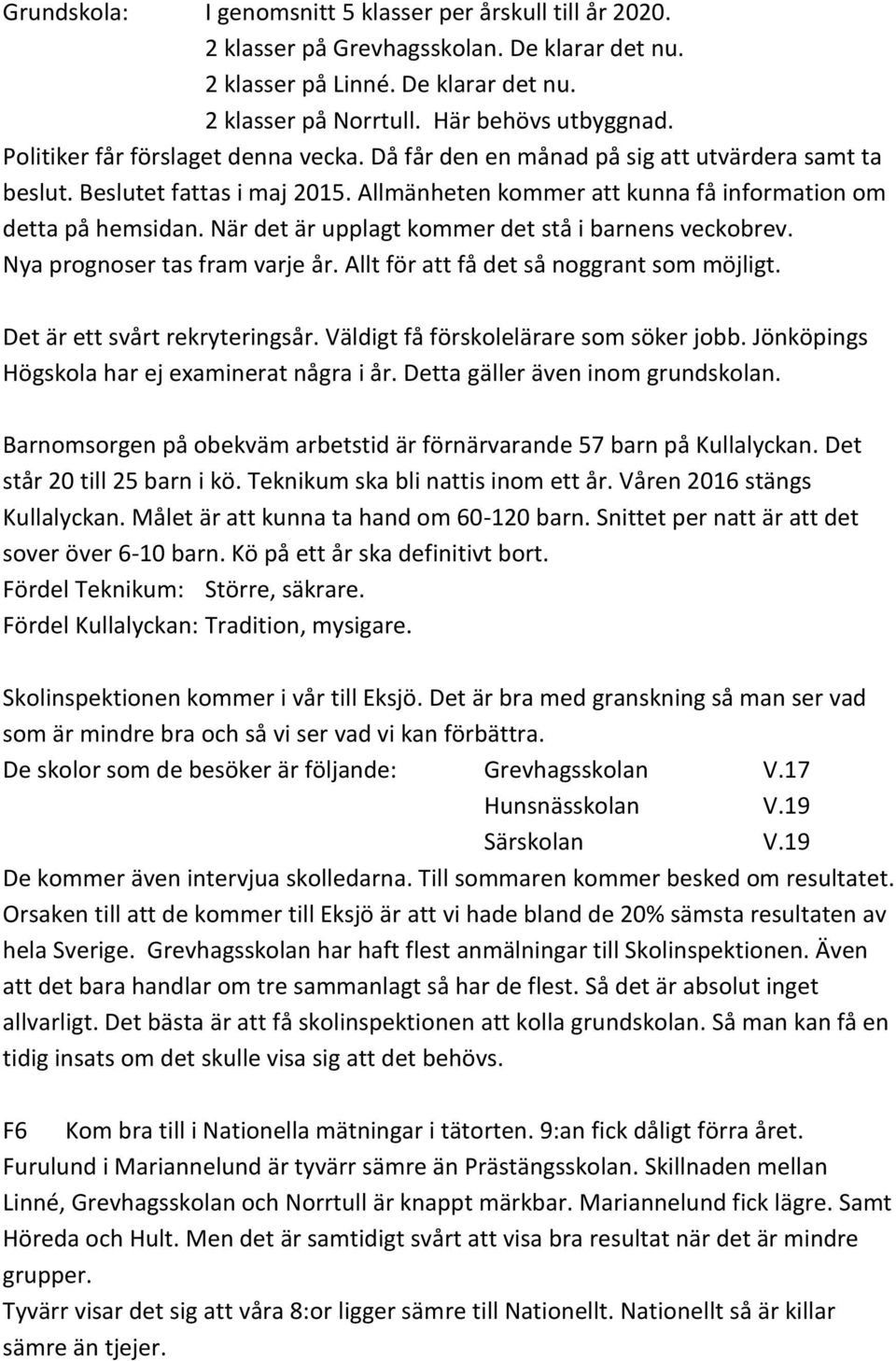 När det är upplagt kommer det stå i barnens veckobrev. Nya prognoser tas fram varje år. Allt för att få det så noggrant som möjligt. Det är ett svårt rekryteringsår.