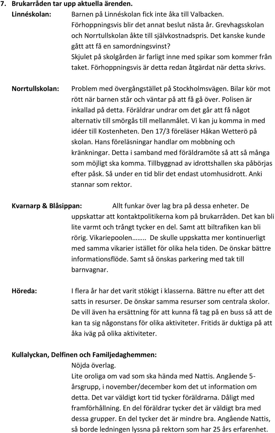 Förhoppningsvis är detta redan åtgärdat när detta skrivs. Norrtullskolan: Problem med övergångstället på Stockholmsvägen. Bilar kör mot rött när barnen står och väntar på att få gå över.