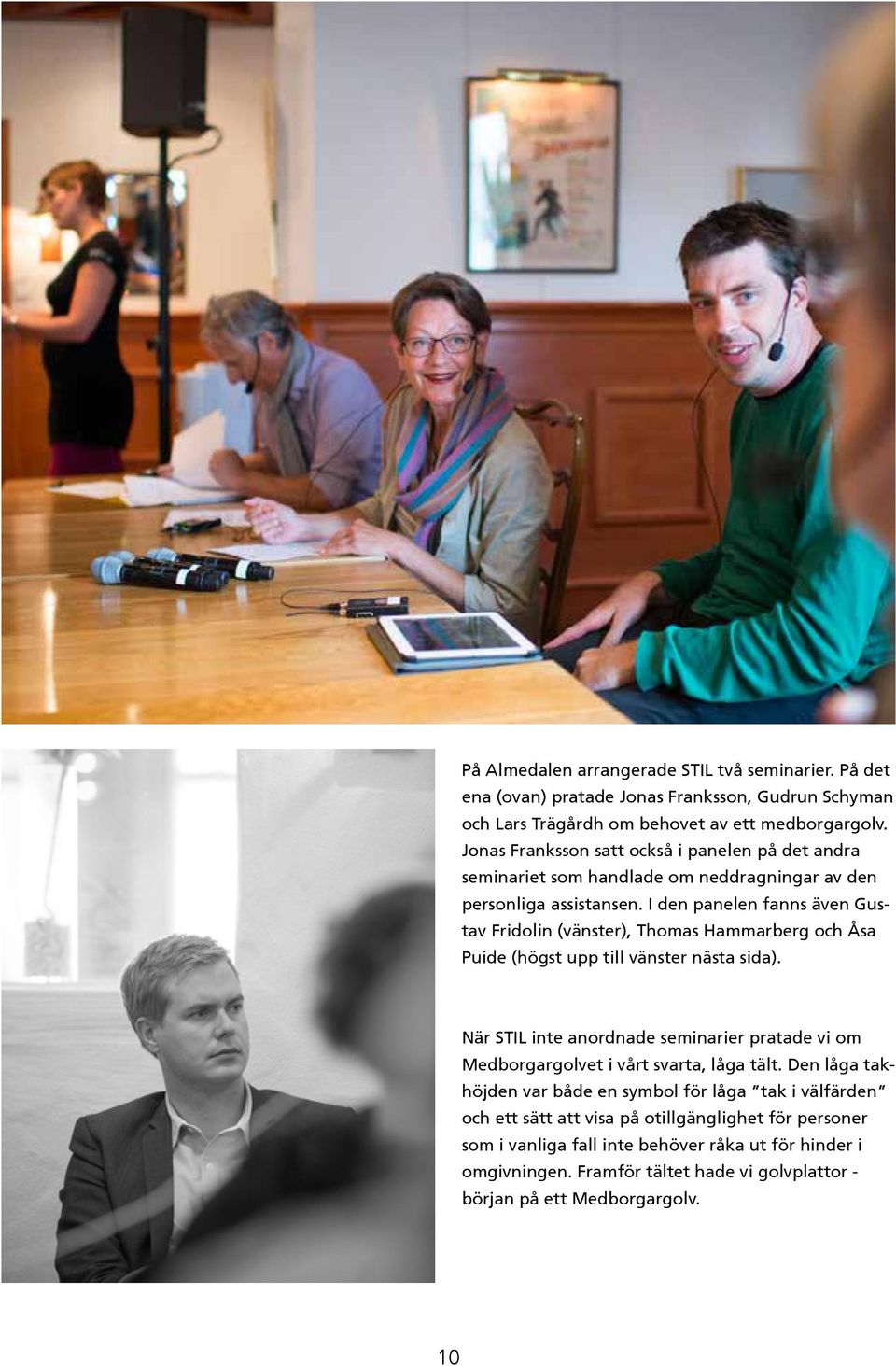 I den panelen fanns även Gustav Fridolin (vänster), Thomas Hammarberg och Åsa Puide (högst upp till vänster nästa sida).