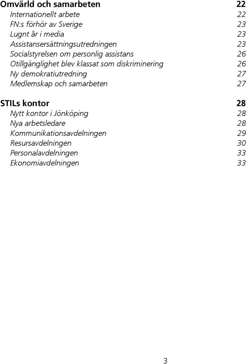 diskriminering Ny demokratiutredning Medlemskap och samarbeten STILs kontor Nytt kontor i Jönköping Nya