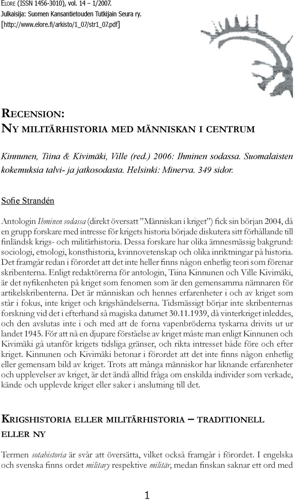 Sofie Strandén Antologin Ihminen sodassa (direkt översatt Människan i kriget ) fick sin början 2004, då en grupp forskare med intresse för krigets historia började diskutera sitt för hållande till