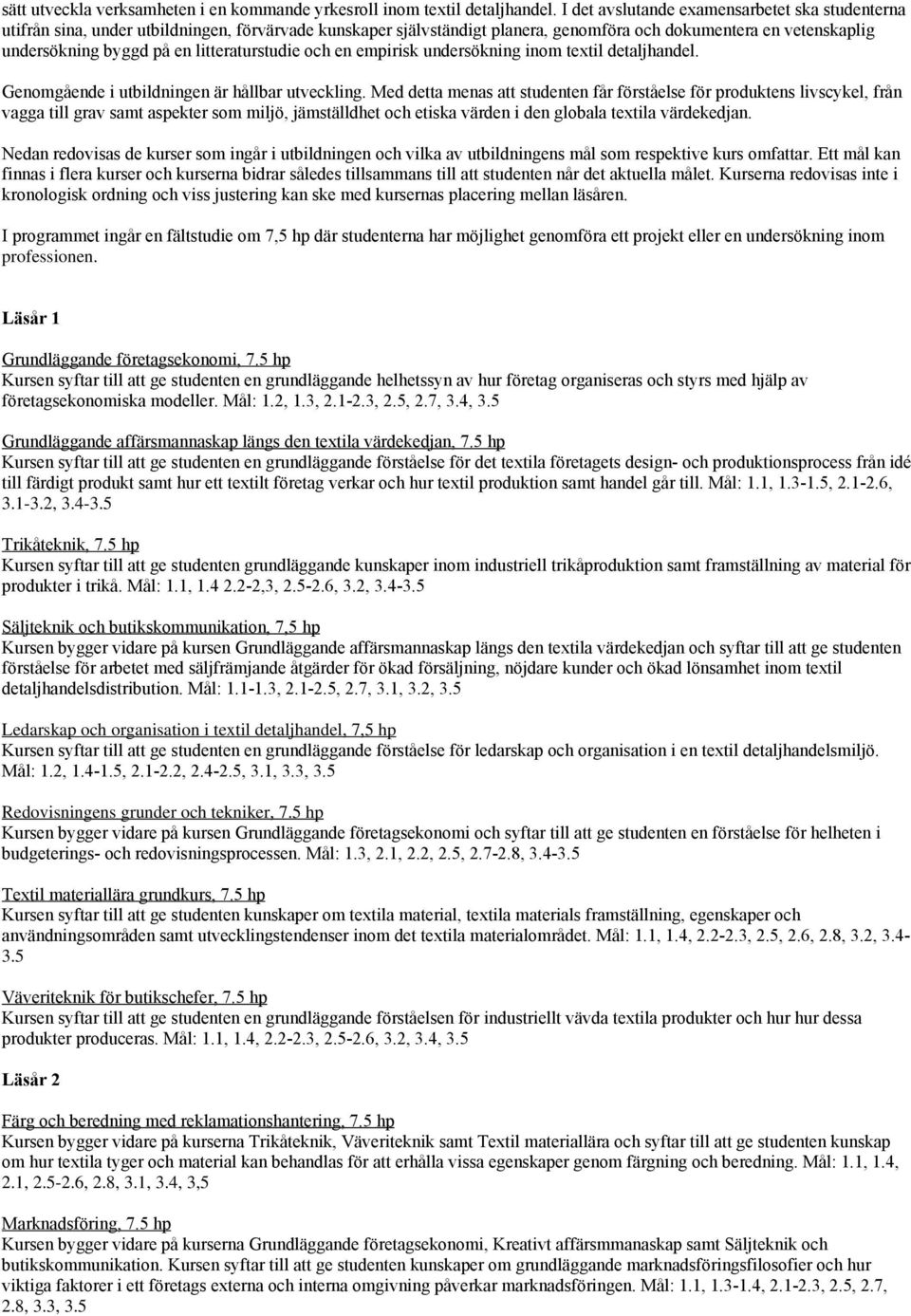 litteraturstudie och en empirisk undersökning inom textil detaljhandel. Genomgående i utbildningen är hållbar utveckling.