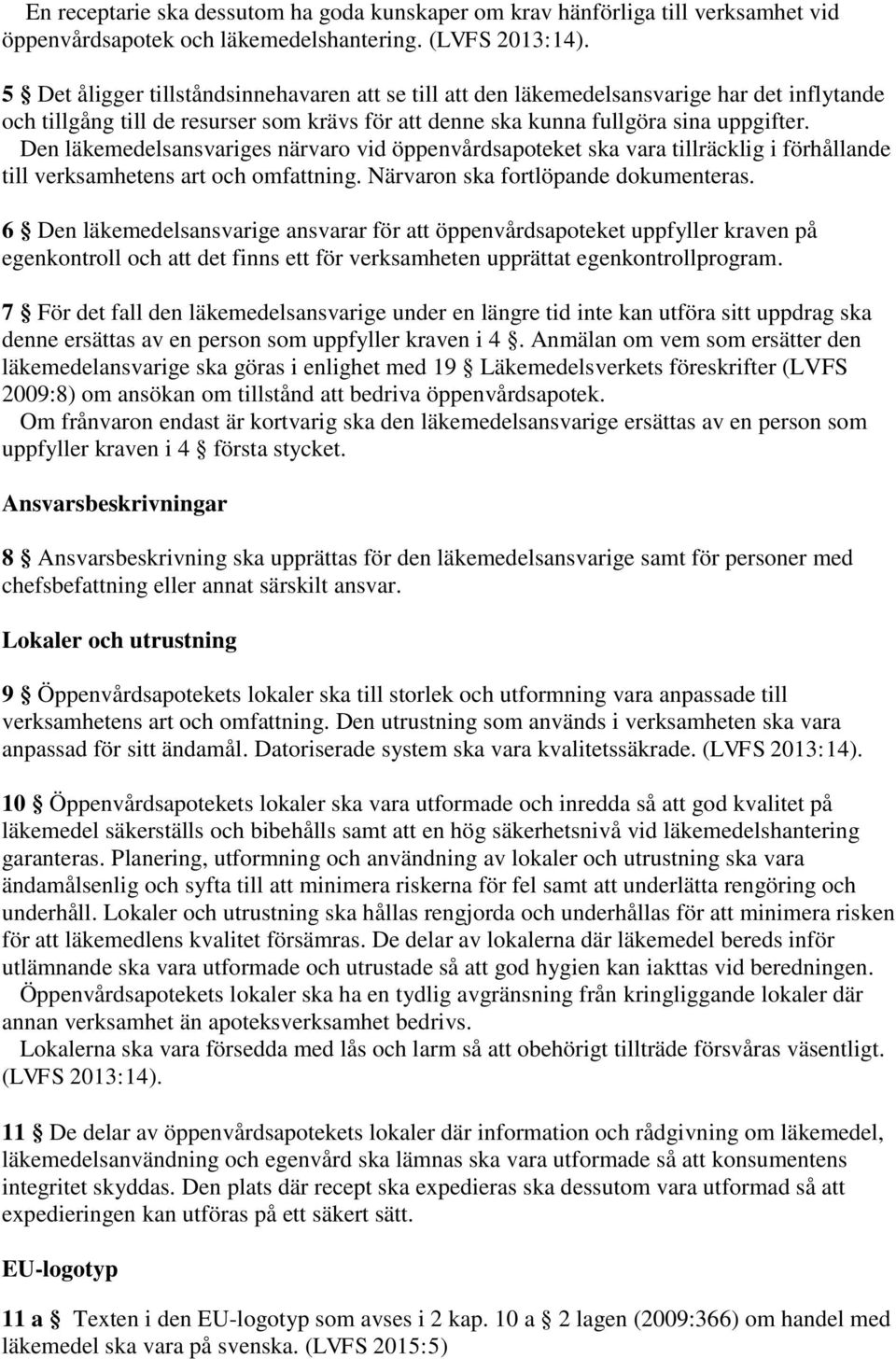 Den läkemedelsansvariges närvaro vid öppenvårdsapoteket ska vara tillräcklig i förhållande till verksamhetens art och omfattning. Närvaron ska fortlöpande dokumenteras.