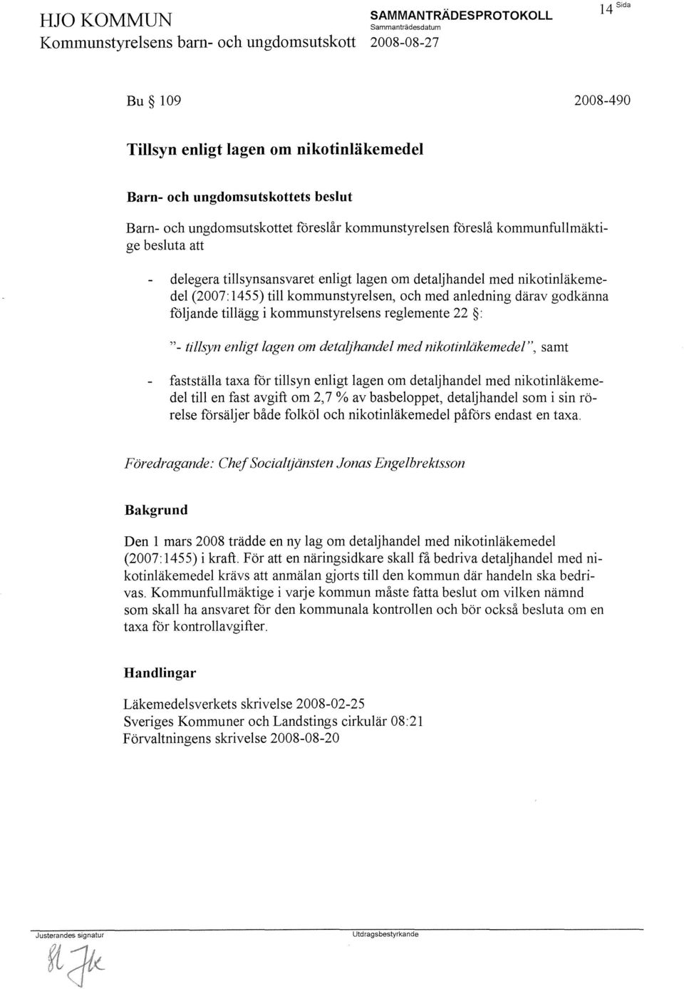 enligt lagen om detaljhandel med nikotinläkemedel ", samt fastställa taxa för tillsyn enligt lagen om detaljhandel med nikotinläkemedel till en fast avgift om 2,7 % av basbeloppet, detaljhandel som i