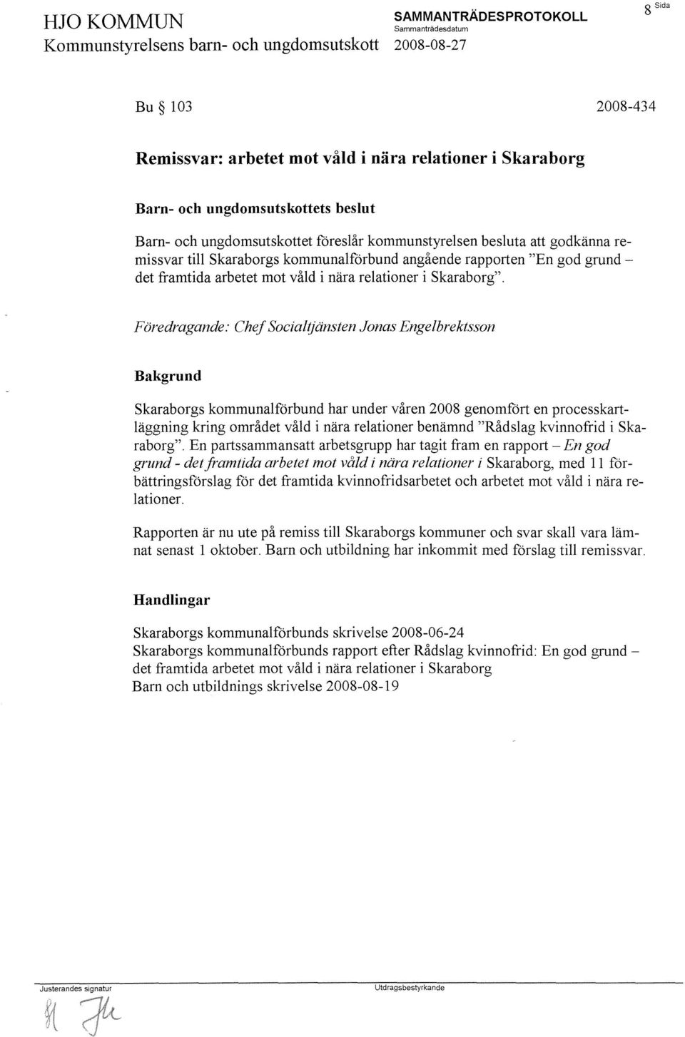 Föredragande: Chef Socialljänsten Jonas Engelbrektsson Skaraborgs kommunalförbund har under våren 2008 genomfört en processkartläggning kring området våld i nära relationer benämnd "Rådslag
