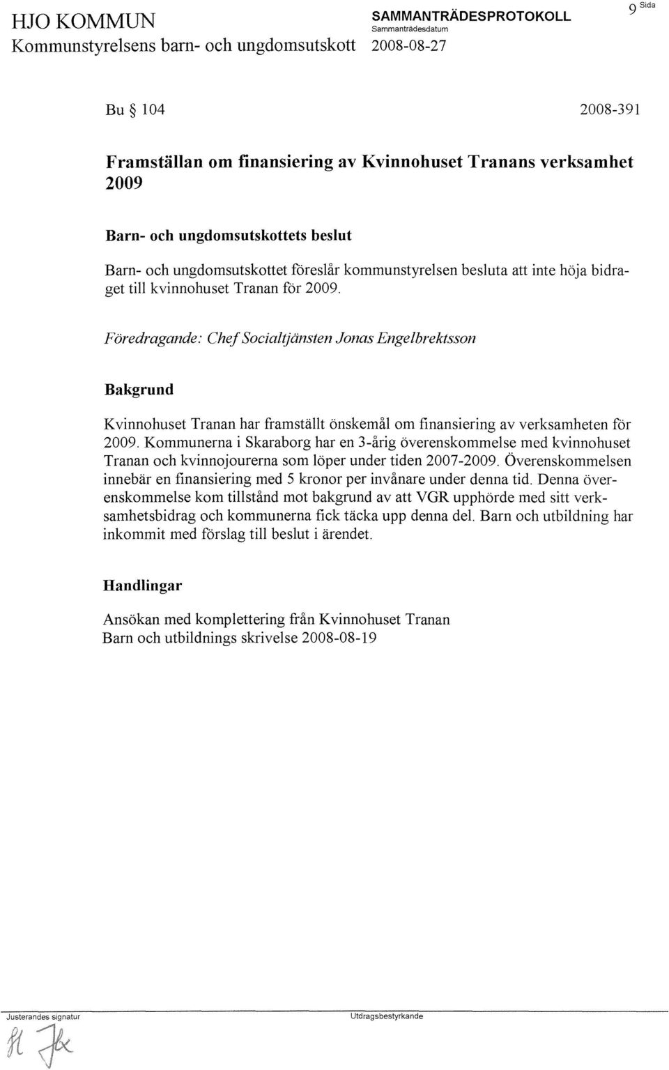 Kommunerna i Skaraborg har en 3-årig överenskommelse med kvinnohuset Tranan och kvinnojourerna som löper under tiden 2007-2009.