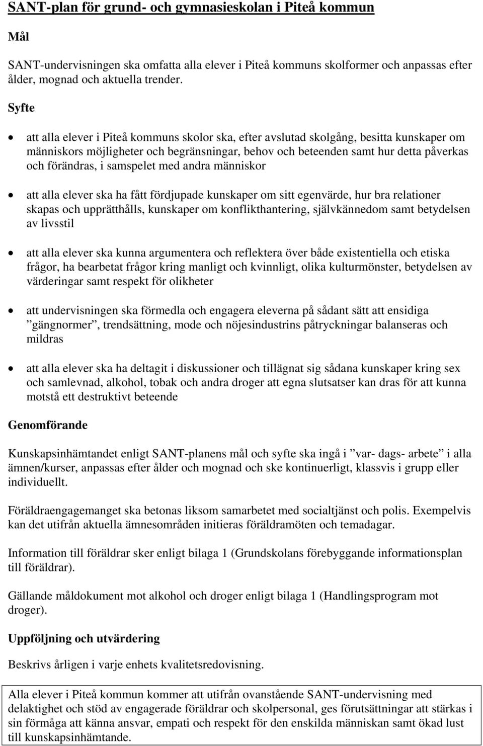 samspelet med andra människor att alla elever ska ha fått fördjupade kunskaper om sitt egenvärde, hur bra relationer skapas och upprätthålls, kunskaper om konflikthantering, självkännedom samt