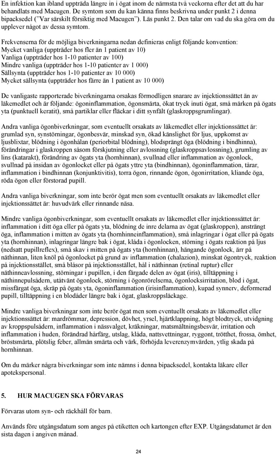 Frekvenserna för de möjliga biverkningarna nedan definieras enligt följande konvention: Mycket vanliga (uppträder hos fler än 1 patient av 10) Vanliga (uppträder hos 1-10 patienter av 100) Mindre