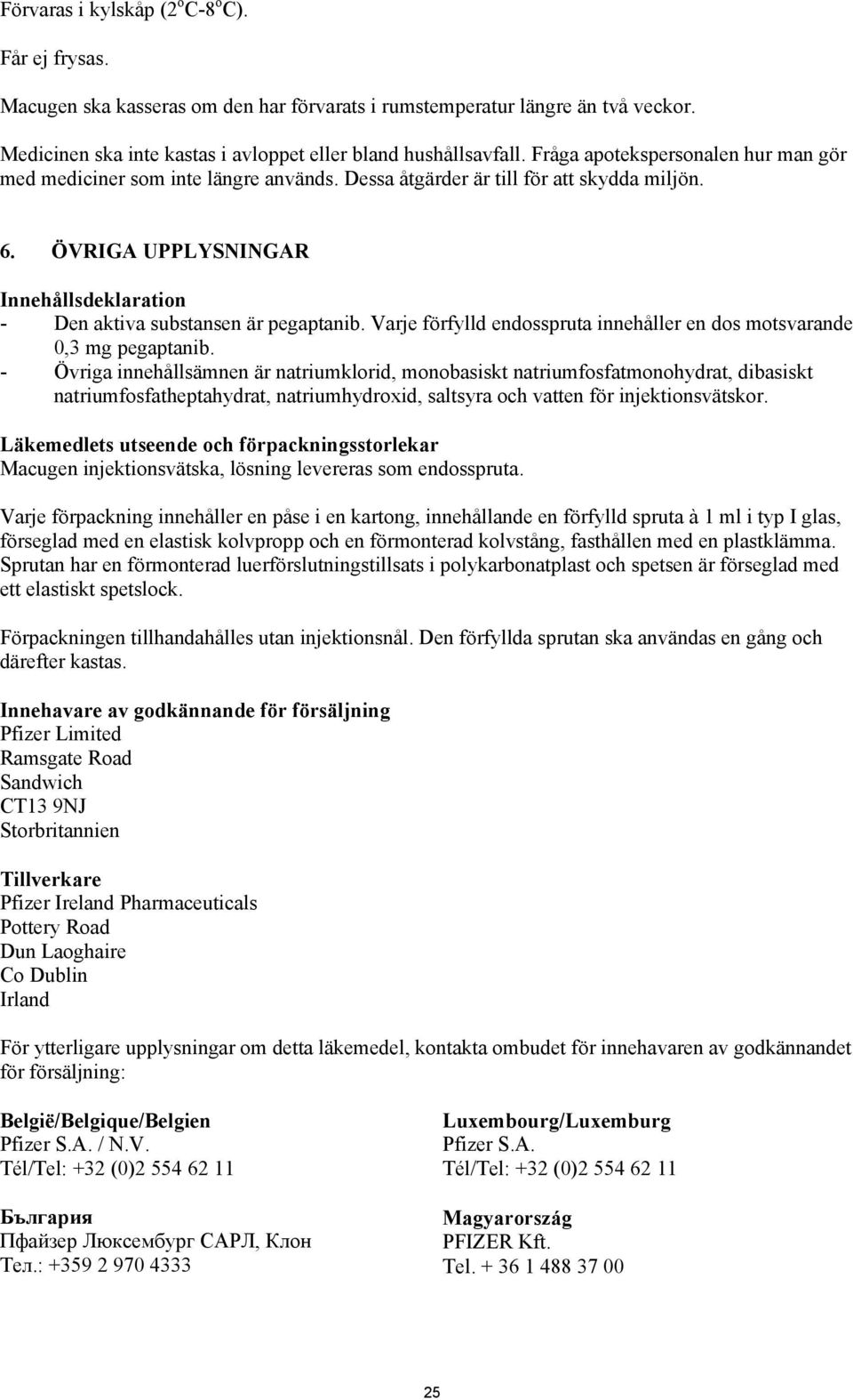 ÖVRIGA UPPLYSNINGAR Innehållsdeklaration - Den aktiva substansen är pegaptanib. Varje förfylld endosspruta innehåller en dos motsvarande 0,3 mg pegaptanib.