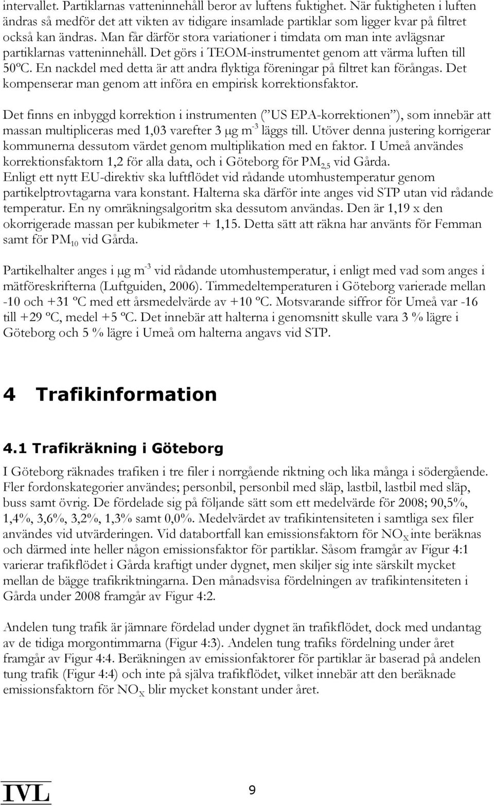 Man får därför stora variationer i timdata om man inte avlägsnar partiklarnas vatteninnehåll. Det görs i TEOM-instrumentet genom att värma luften till 5ºC.