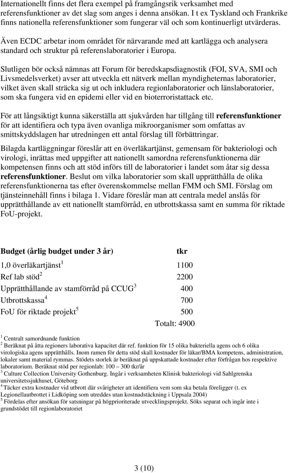 Även ECDC arbetar inom området för närvarande med att kartlägga och analysera standard och struktur på referenslaboratorier i Europa.