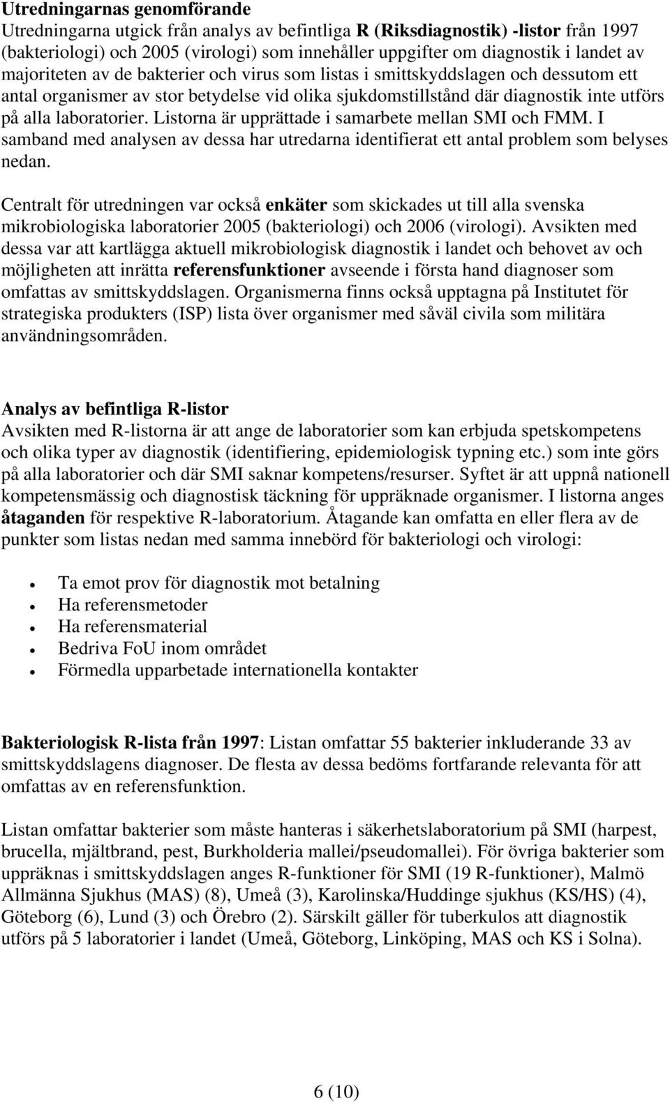 Listorna är upprättade i samarbete mellan SMI och FMM. I samband med analysen av dessa har utredarna identifierat ett antal problem som belyses nedan.